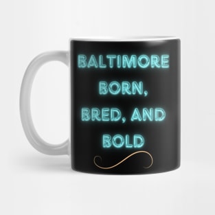 BALTIMORE BORN, BRED, AND BOLD DESIGN Mug